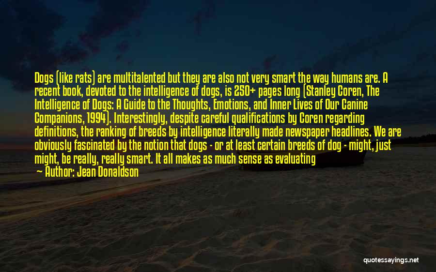 Jean Donaldson Quotes: Dogs (like Rats) Are Multitalented But They Are Also Not Very Smart The Way Humans Are. A Recent Book, Devoted