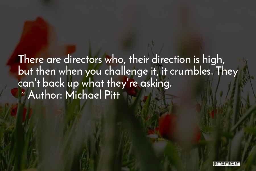 Michael Pitt Quotes: There Are Directors Who, Their Direction Is High, But Then When You Challenge It, It Crumbles. They Can't Back Up