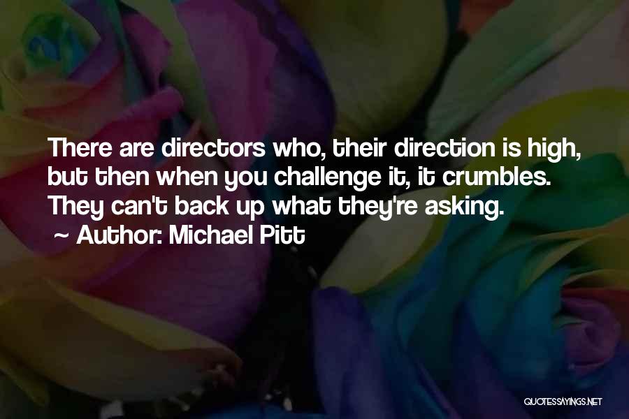Michael Pitt Quotes: There Are Directors Who, Their Direction Is High, But Then When You Challenge It, It Crumbles. They Can't Back Up