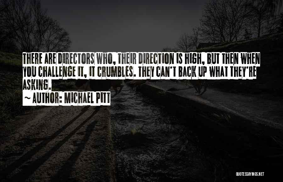 Michael Pitt Quotes: There Are Directors Who, Their Direction Is High, But Then When You Challenge It, It Crumbles. They Can't Back Up