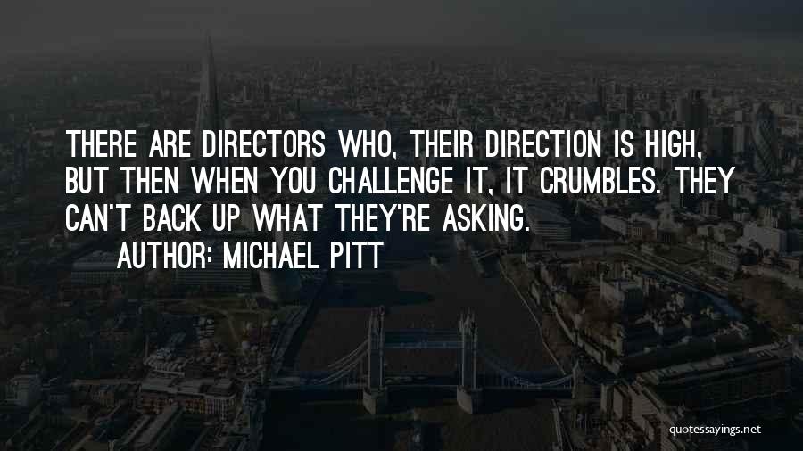 Michael Pitt Quotes: There Are Directors Who, Their Direction Is High, But Then When You Challenge It, It Crumbles. They Can't Back Up