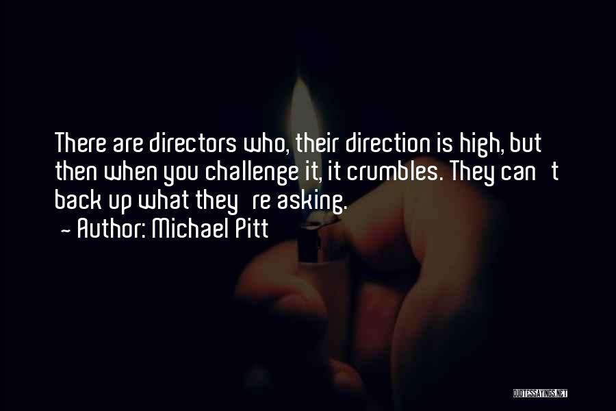 Michael Pitt Quotes: There Are Directors Who, Their Direction Is High, But Then When You Challenge It, It Crumbles. They Can't Back Up