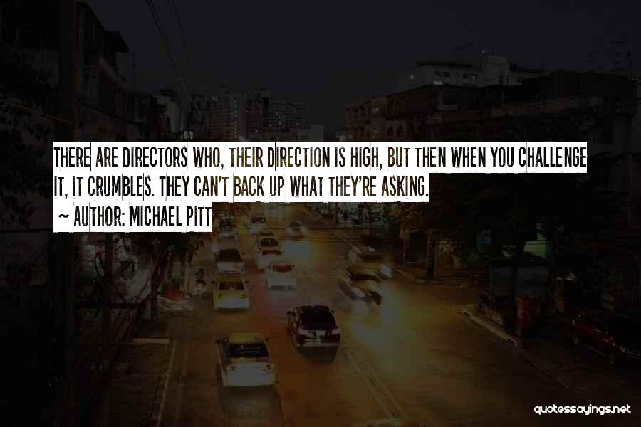 Michael Pitt Quotes: There Are Directors Who, Their Direction Is High, But Then When You Challenge It, It Crumbles. They Can't Back Up
