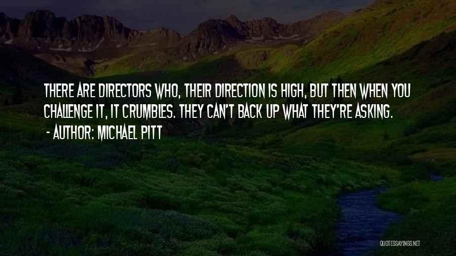 Michael Pitt Quotes: There Are Directors Who, Their Direction Is High, But Then When You Challenge It, It Crumbles. They Can't Back Up
