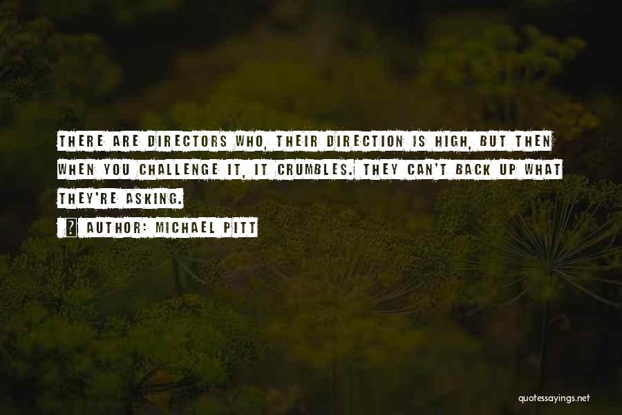 Michael Pitt Quotes: There Are Directors Who, Their Direction Is High, But Then When You Challenge It, It Crumbles. They Can't Back Up