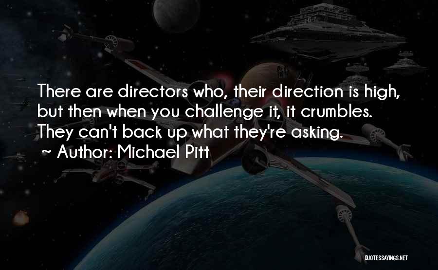 Michael Pitt Quotes: There Are Directors Who, Their Direction Is High, But Then When You Challenge It, It Crumbles. They Can't Back Up