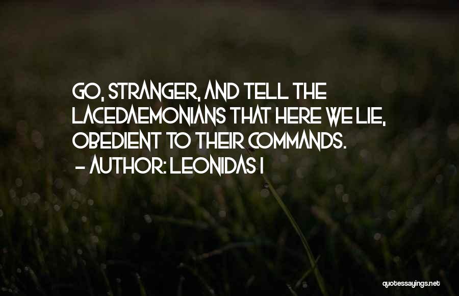 Leonidas I Quotes: Go, Stranger, And Tell The Lacedaemonians That Here We Lie, Obedient To Their Commands.