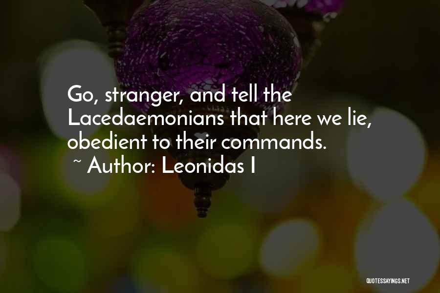 Leonidas I Quotes: Go, Stranger, And Tell The Lacedaemonians That Here We Lie, Obedient To Their Commands.