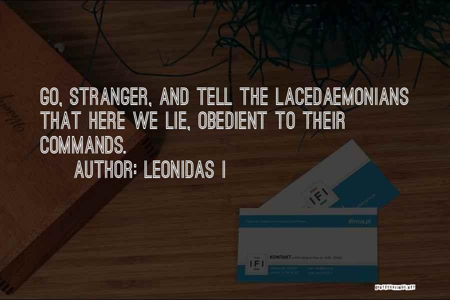 Leonidas I Quotes: Go, Stranger, And Tell The Lacedaemonians That Here We Lie, Obedient To Their Commands.