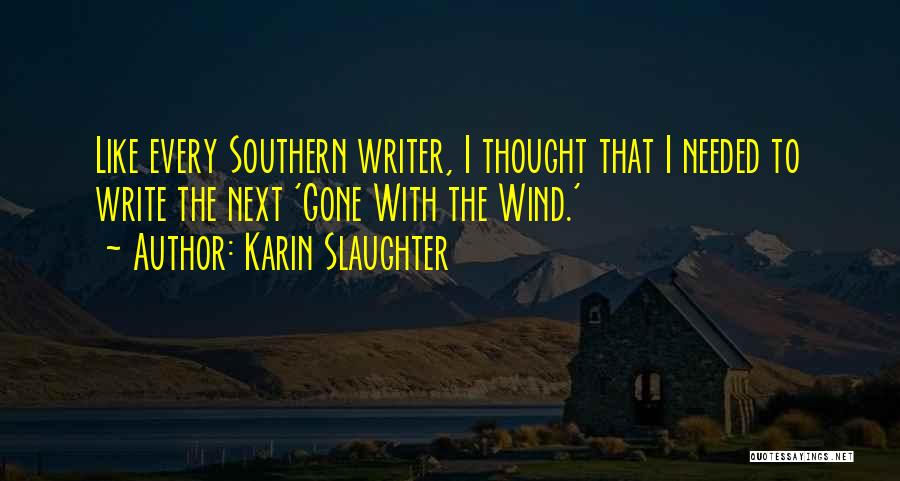 Karin Slaughter Quotes: Like Every Southern Writer, I Thought That I Needed To Write The Next 'gone With The Wind.'