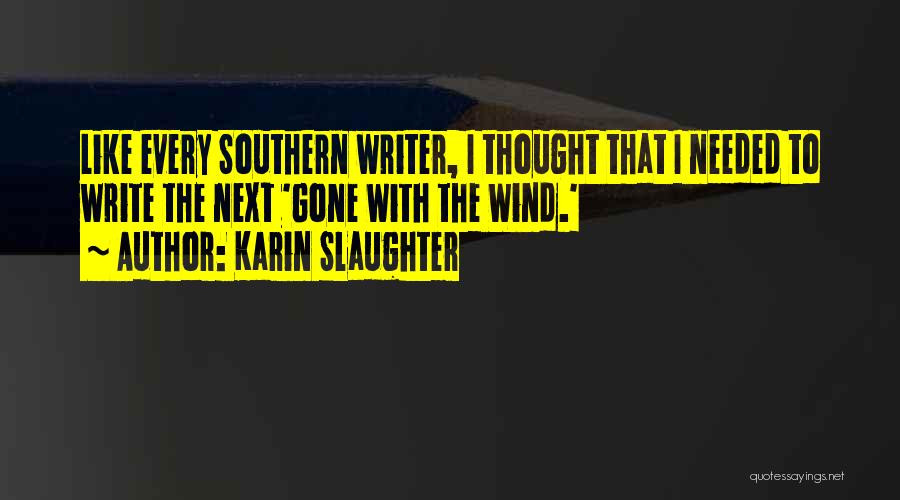 Karin Slaughter Quotes: Like Every Southern Writer, I Thought That I Needed To Write The Next 'gone With The Wind.'