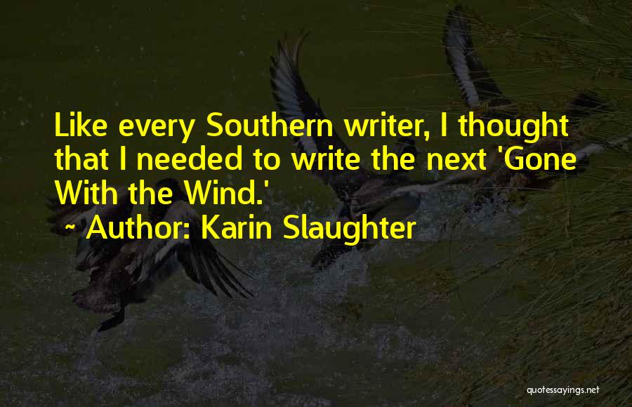 Karin Slaughter Quotes: Like Every Southern Writer, I Thought That I Needed To Write The Next 'gone With The Wind.'