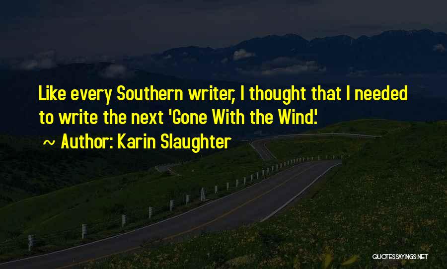 Karin Slaughter Quotes: Like Every Southern Writer, I Thought That I Needed To Write The Next 'gone With The Wind.'