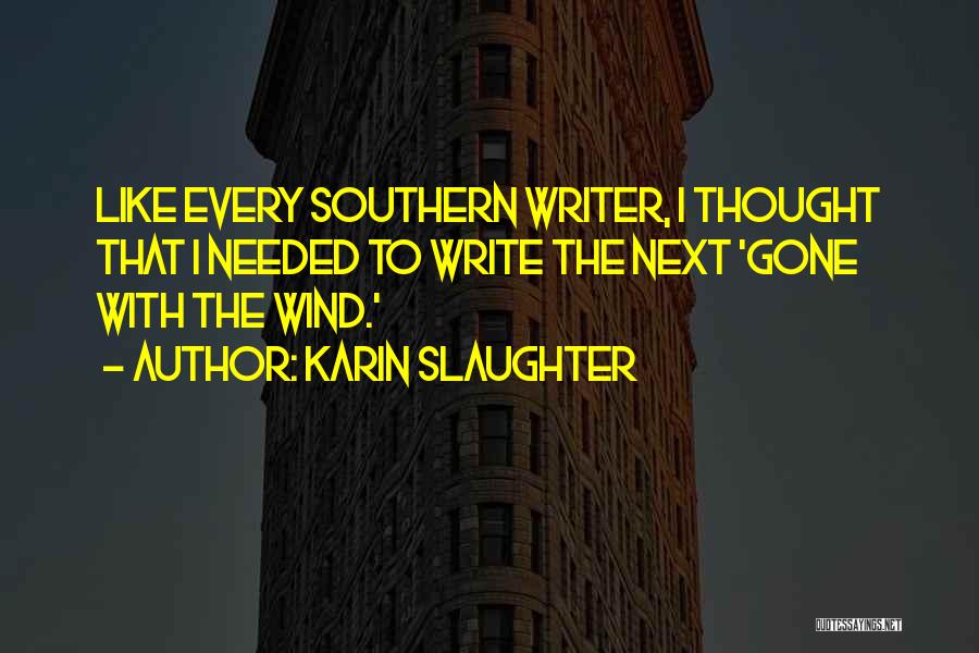 Karin Slaughter Quotes: Like Every Southern Writer, I Thought That I Needed To Write The Next 'gone With The Wind.'