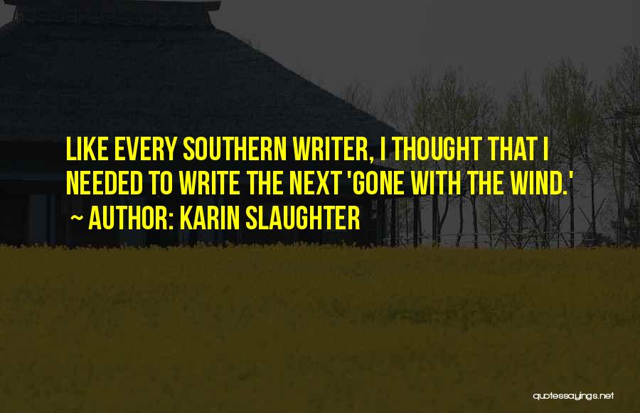 Karin Slaughter Quotes: Like Every Southern Writer, I Thought That I Needed To Write The Next 'gone With The Wind.'