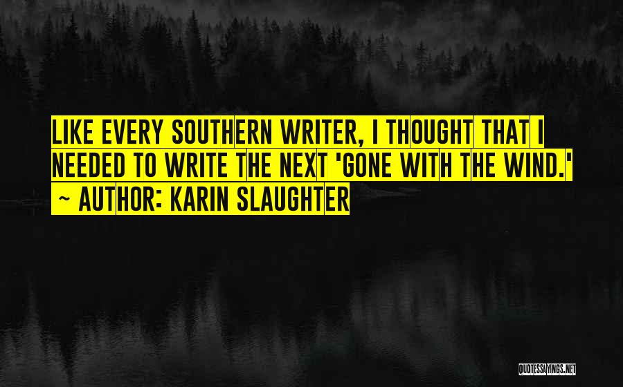 Karin Slaughter Quotes: Like Every Southern Writer, I Thought That I Needed To Write The Next 'gone With The Wind.'