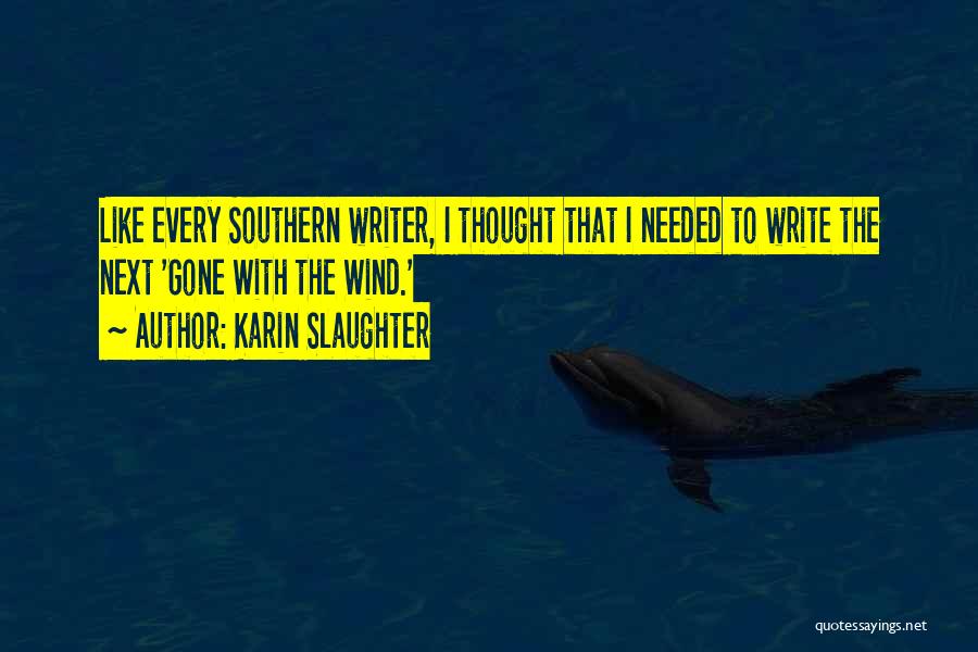 Karin Slaughter Quotes: Like Every Southern Writer, I Thought That I Needed To Write The Next 'gone With The Wind.'