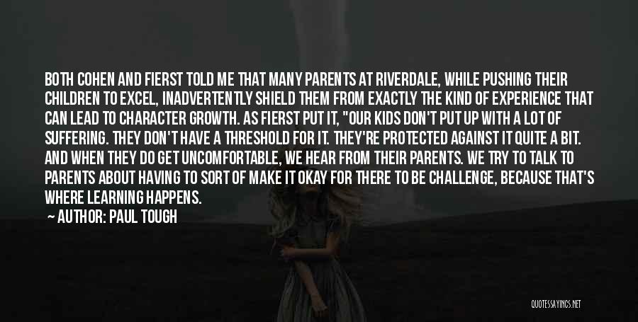 Paul Tough Quotes: Both Cohen And Fierst Told Me That Many Parents At Riverdale, While Pushing Their Children To Excel, Inadvertently Shield Them