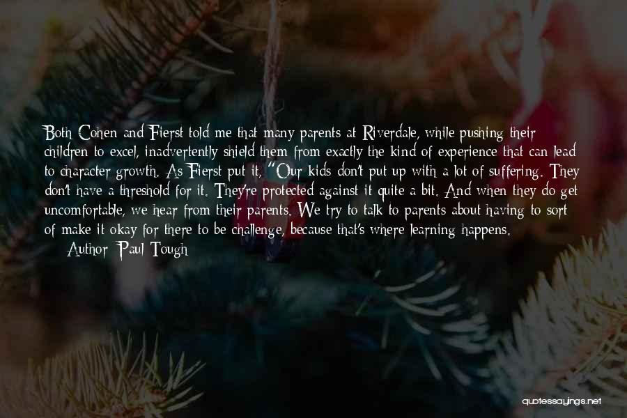 Paul Tough Quotes: Both Cohen And Fierst Told Me That Many Parents At Riverdale, While Pushing Their Children To Excel, Inadvertently Shield Them