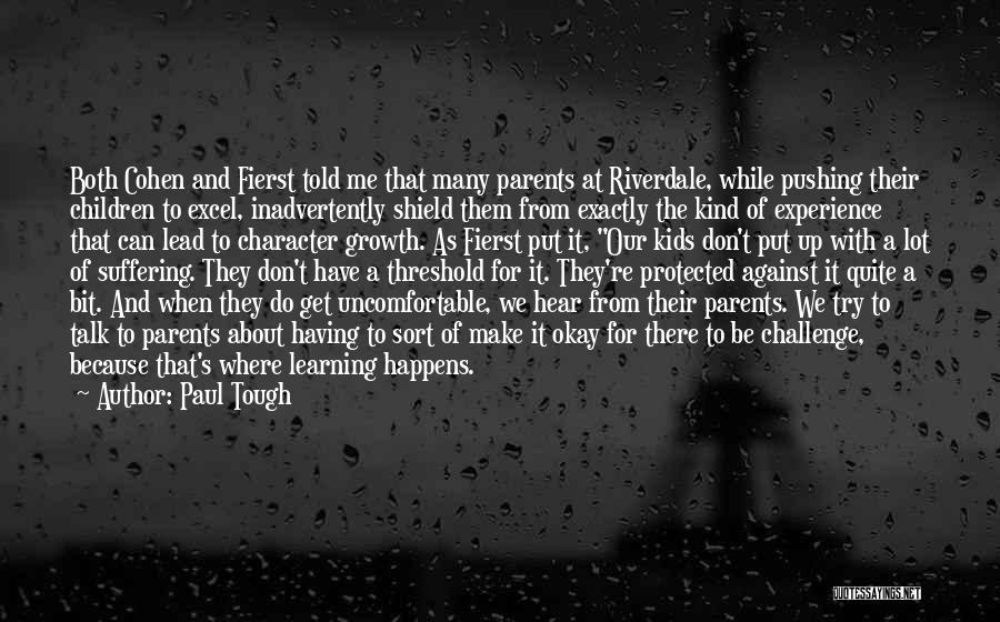 Paul Tough Quotes: Both Cohen And Fierst Told Me That Many Parents At Riverdale, While Pushing Their Children To Excel, Inadvertently Shield Them