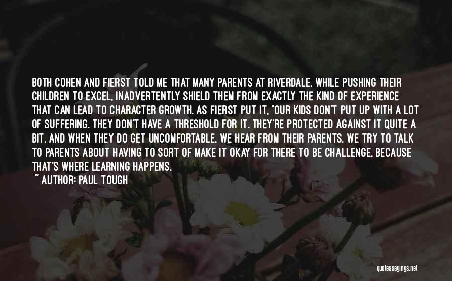 Paul Tough Quotes: Both Cohen And Fierst Told Me That Many Parents At Riverdale, While Pushing Their Children To Excel, Inadvertently Shield Them