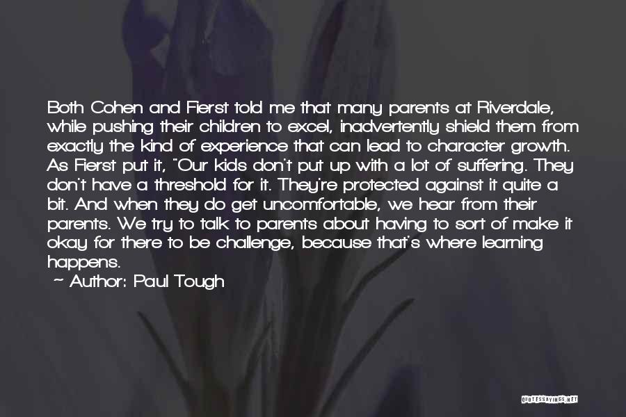 Paul Tough Quotes: Both Cohen And Fierst Told Me That Many Parents At Riverdale, While Pushing Their Children To Excel, Inadvertently Shield Them