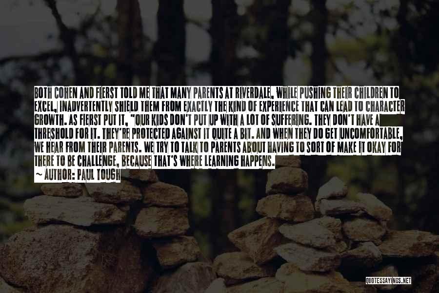 Paul Tough Quotes: Both Cohen And Fierst Told Me That Many Parents At Riverdale, While Pushing Their Children To Excel, Inadvertently Shield Them