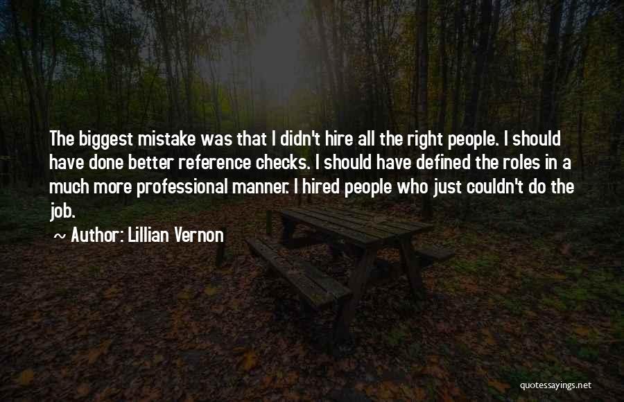 Lillian Vernon Quotes: The Biggest Mistake Was That I Didn't Hire All The Right People. I Should Have Done Better Reference Checks. I