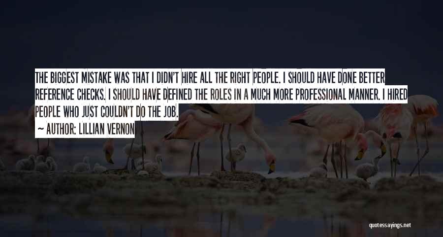 Lillian Vernon Quotes: The Biggest Mistake Was That I Didn't Hire All The Right People. I Should Have Done Better Reference Checks. I