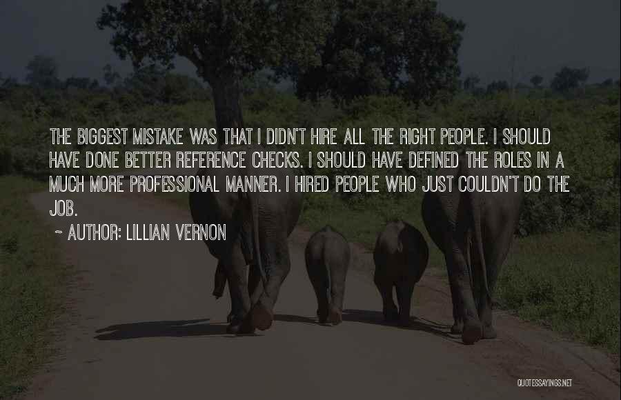 Lillian Vernon Quotes: The Biggest Mistake Was That I Didn't Hire All The Right People. I Should Have Done Better Reference Checks. I