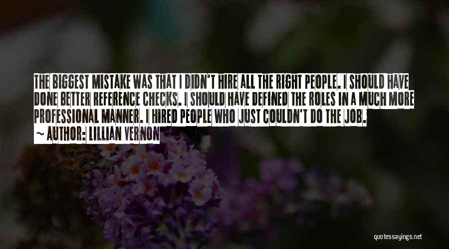 Lillian Vernon Quotes: The Biggest Mistake Was That I Didn't Hire All The Right People. I Should Have Done Better Reference Checks. I