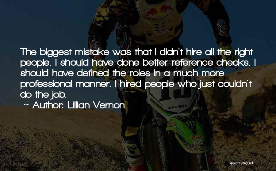 Lillian Vernon Quotes: The Biggest Mistake Was That I Didn't Hire All The Right People. I Should Have Done Better Reference Checks. I