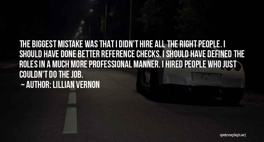 Lillian Vernon Quotes: The Biggest Mistake Was That I Didn't Hire All The Right People. I Should Have Done Better Reference Checks. I