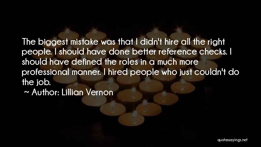 Lillian Vernon Quotes: The Biggest Mistake Was That I Didn't Hire All The Right People. I Should Have Done Better Reference Checks. I