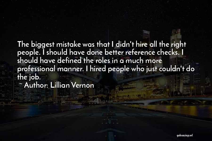 Lillian Vernon Quotes: The Biggest Mistake Was That I Didn't Hire All The Right People. I Should Have Done Better Reference Checks. I
