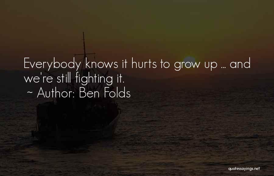 Ben Folds Quotes: Everybody Knows It Hurts To Grow Up ... And We're Still Fighting It.