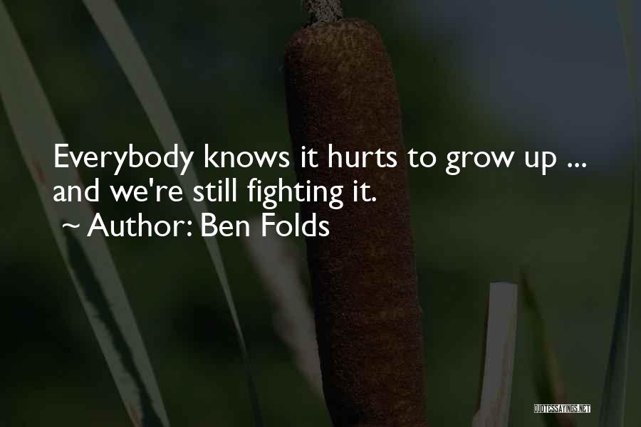 Ben Folds Quotes: Everybody Knows It Hurts To Grow Up ... And We're Still Fighting It.
