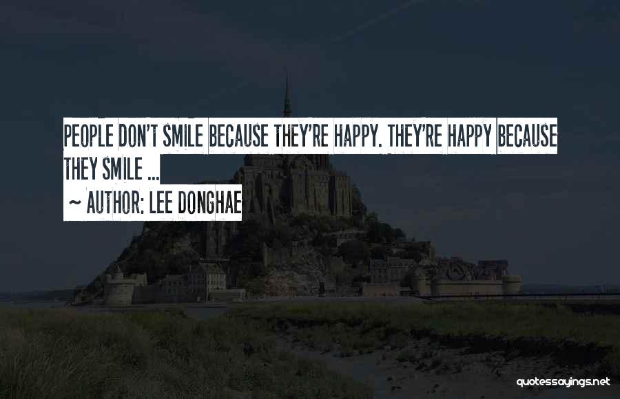 Lee Donghae Quotes: People Don't Smile Because They're Happy. They're Happy Because They Smile ...