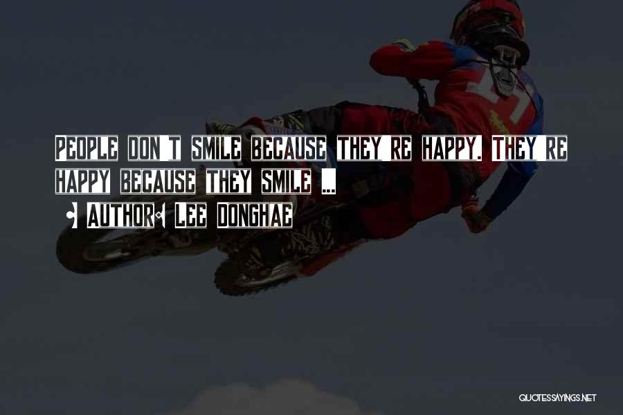 Lee Donghae Quotes: People Don't Smile Because They're Happy. They're Happy Because They Smile ...
