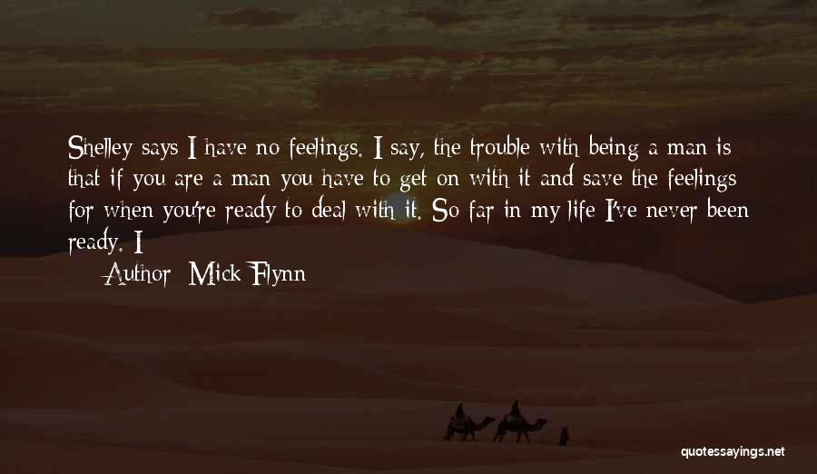 Mick Flynn Quotes: Shelley Says I Have No Feelings. I Say, The Trouble With Being A Man Is That If You Are A