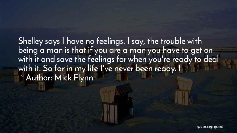 Mick Flynn Quotes: Shelley Says I Have No Feelings. I Say, The Trouble With Being A Man Is That If You Are A