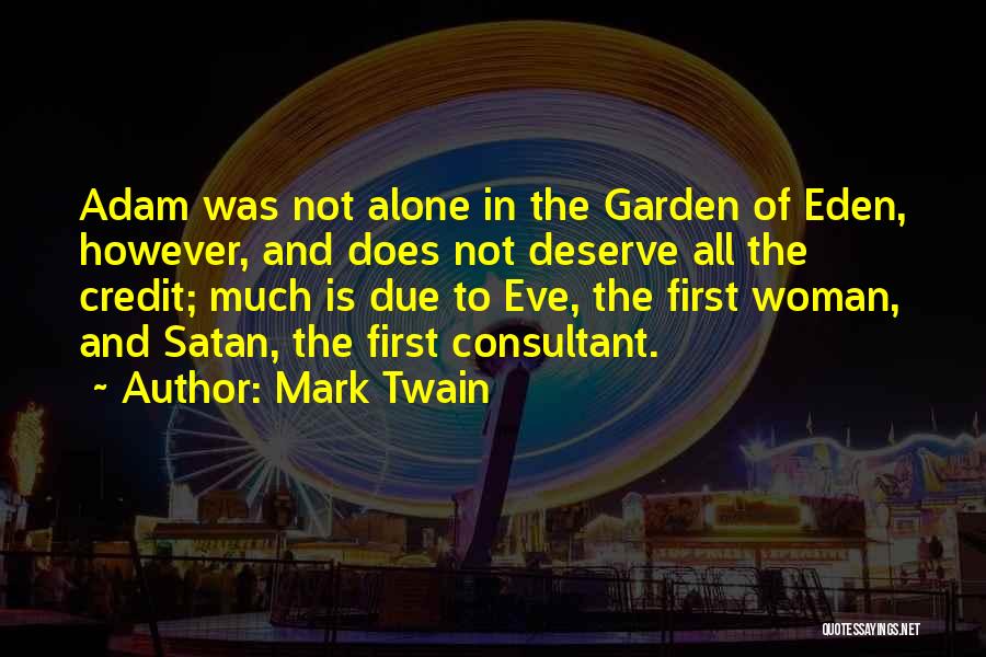 Mark Twain Quotes: Adam Was Not Alone In The Garden Of Eden, However, And Does Not Deserve All The Credit; Much Is Due
