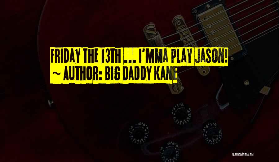 Big Daddy Kane Quotes: Friday The 13th ... I'mma Play Jason!