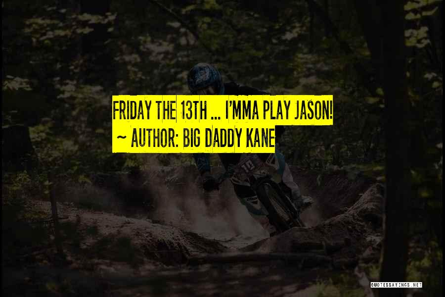Big Daddy Kane Quotes: Friday The 13th ... I'mma Play Jason!