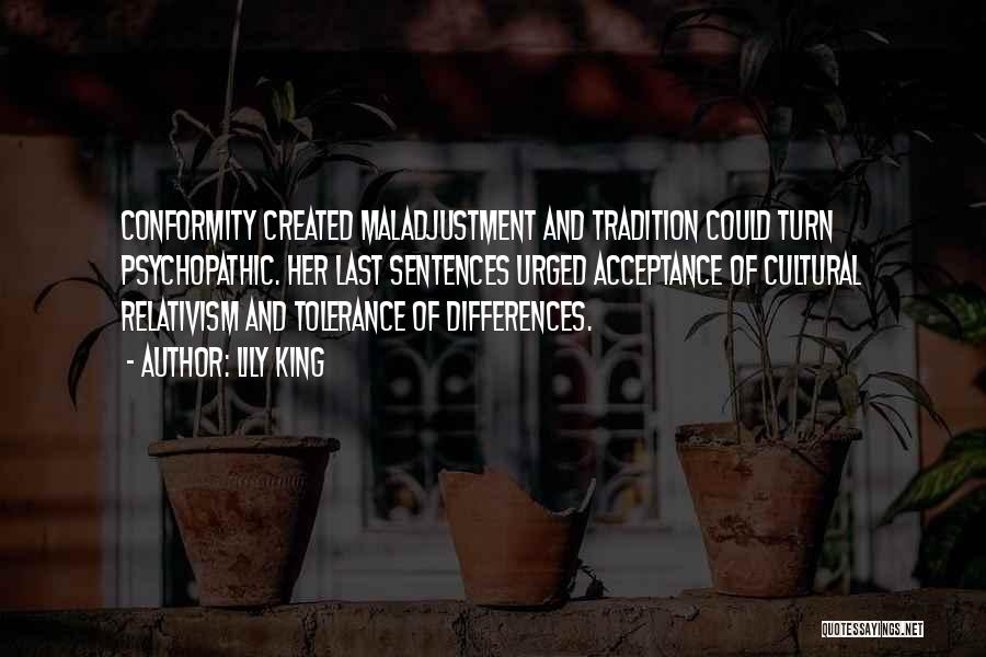 Lily King Quotes: Conformity Created Maladjustment And Tradition Could Turn Psychopathic. Her Last Sentences Urged Acceptance Of Cultural Relativism And Tolerance Of Differences.
