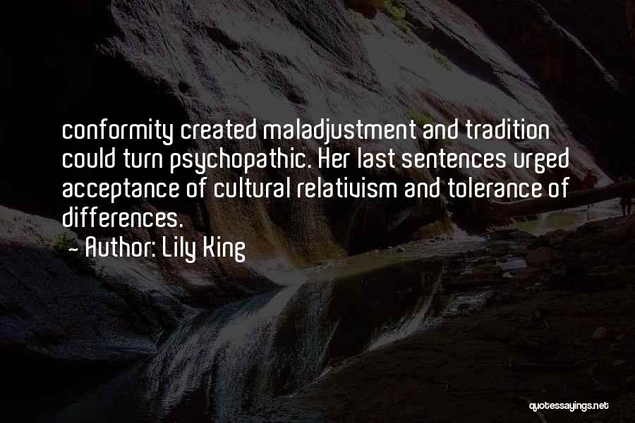 Lily King Quotes: Conformity Created Maladjustment And Tradition Could Turn Psychopathic. Her Last Sentences Urged Acceptance Of Cultural Relativism And Tolerance Of Differences.