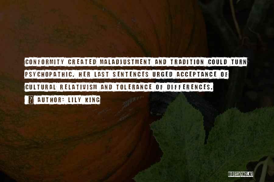 Lily King Quotes: Conformity Created Maladjustment And Tradition Could Turn Psychopathic. Her Last Sentences Urged Acceptance Of Cultural Relativism And Tolerance Of Differences.