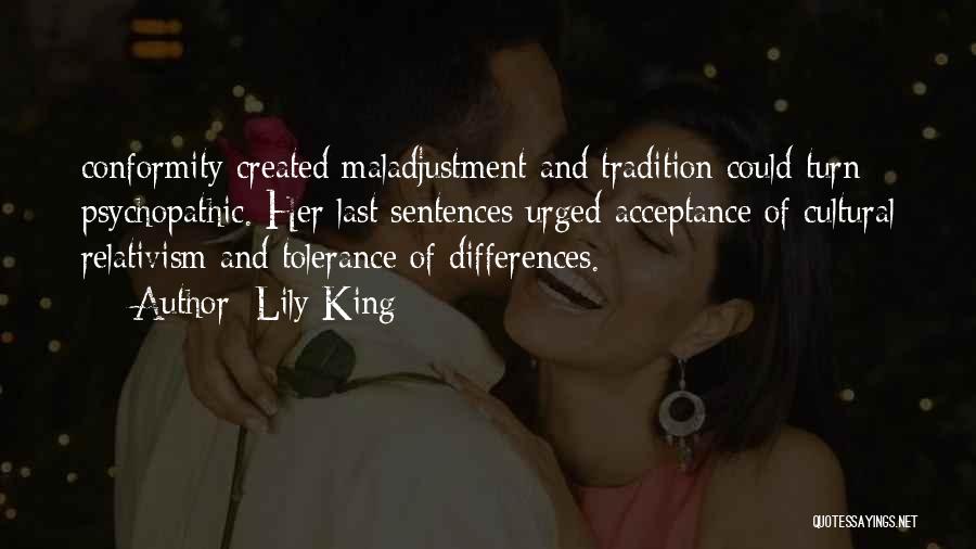Lily King Quotes: Conformity Created Maladjustment And Tradition Could Turn Psychopathic. Her Last Sentences Urged Acceptance Of Cultural Relativism And Tolerance Of Differences.