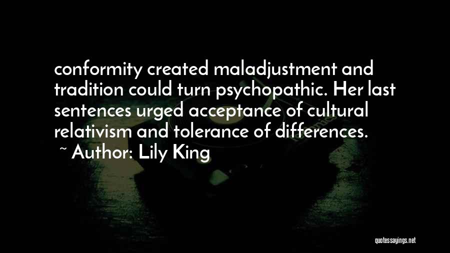 Lily King Quotes: Conformity Created Maladjustment And Tradition Could Turn Psychopathic. Her Last Sentences Urged Acceptance Of Cultural Relativism And Tolerance Of Differences.