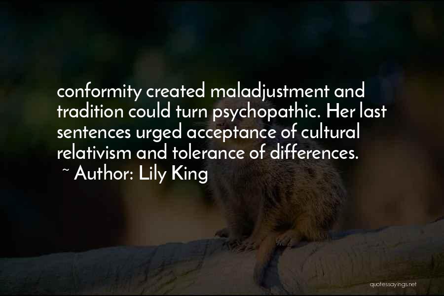 Lily King Quotes: Conformity Created Maladjustment And Tradition Could Turn Psychopathic. Her Last Sentences Urged Acceptance Of Cultural Relativism And Tolerance Of Differences.